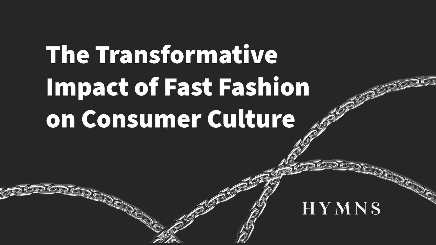 The Transformative Impact of Fast Fashion on Consumer Culture